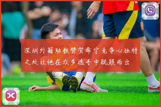 深圳外籍助教赞贺希宁竞争心独特之处让他在众多选手中脱颖而出