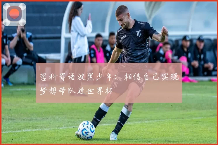 哲科寄语波黑少年：相信自己实现梦想带队进世界杯